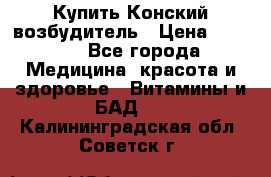 Купить Конский возбудитель › Цена ­ 2 300 - Все города Медицина, красота и здоровье » Витамины и БАД   . Калининградская обл.,Советск г.